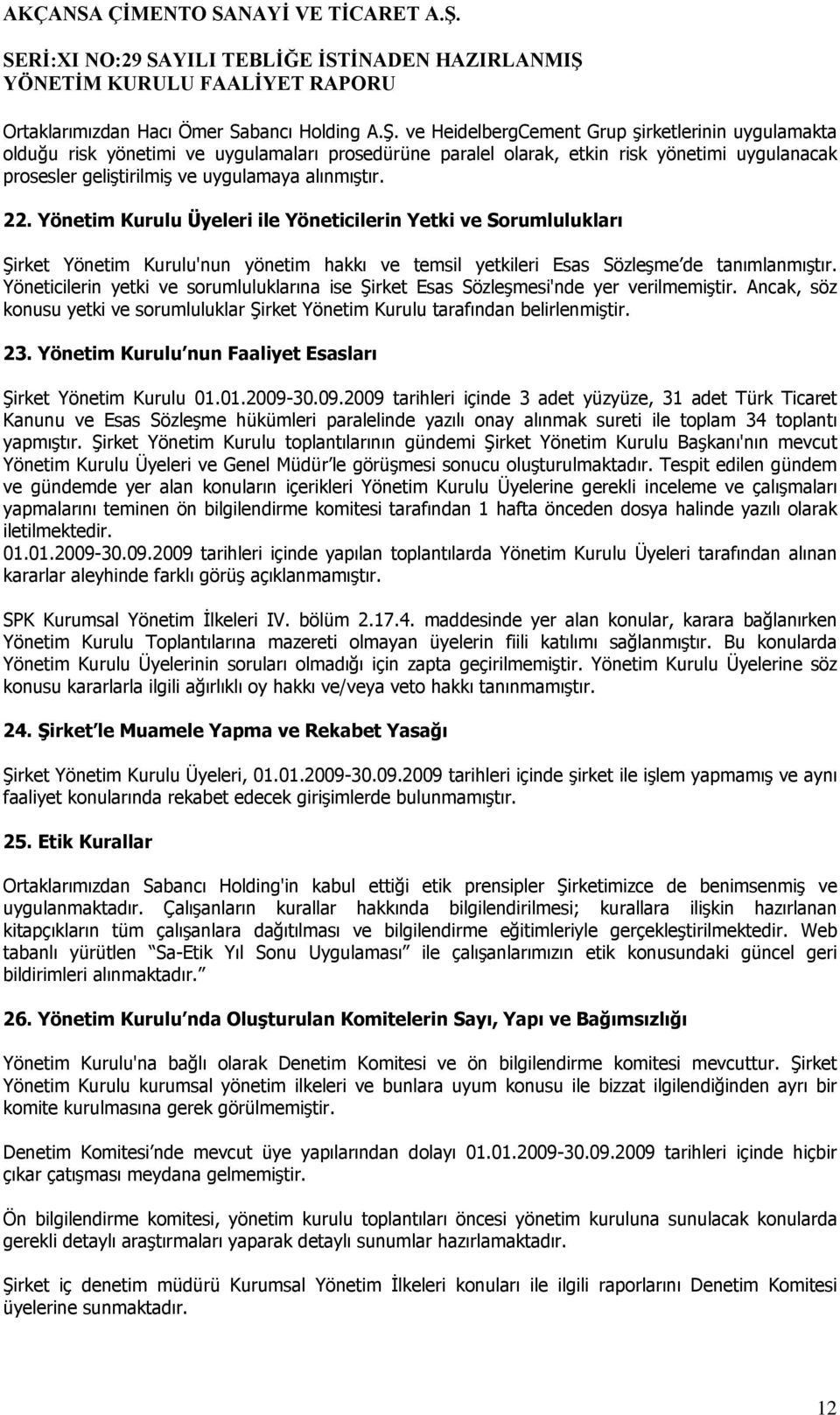 22. Yönetim Kurulu Üyeleri ile Yöneticilerin Yetki ve Sorumlulukları Şirket Yönetim Kurulu'nun yönetim hakkı ve temsil yetkileri Esas Sözleşme de tanımlanmıştır.