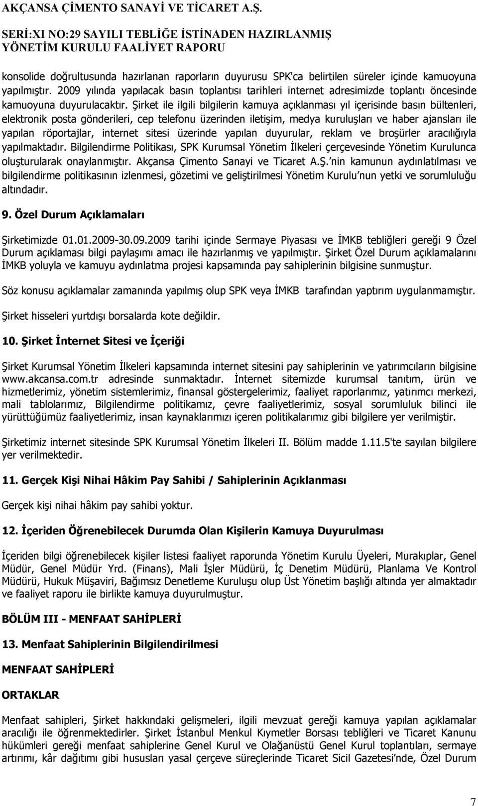 Şirket ile ilgili bilgilerin kamuya açıklanması yıl içerisinde basın bültenleri, elektronik posta gönderileri, cep telefonu üzerinden iletişim, medya kuruluşları ve haber ajansları ile yapılan