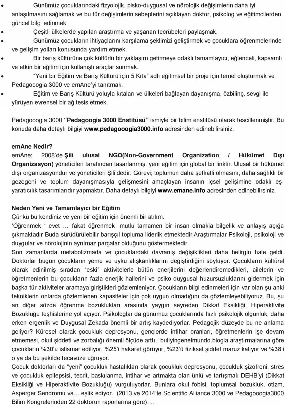 Günümüz çocukların ihtiyaçlarını karşılama şeklimizi geliştirmek ve çocuklara öğrenmelerinde ve gelişim yolları konusunda yardım etmek.