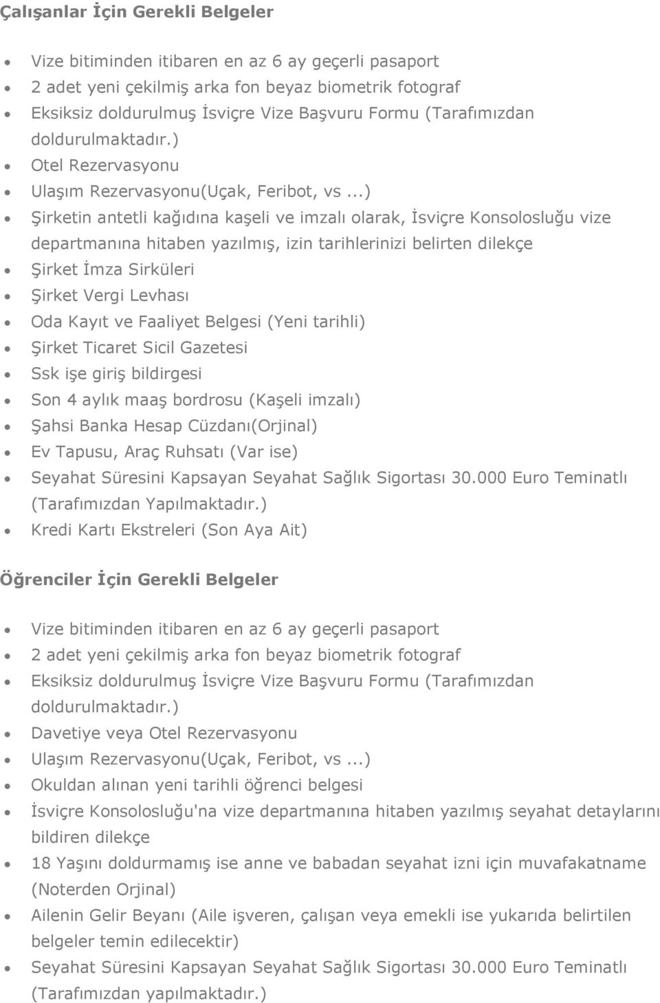 ..) Şirketin antetli kağıdına kaşeli ve imzalı olarak, İsviçre Konsolosluğu vize departmanına hitaben yazılmış, izin tarihlerinizi belirten dilekçe Şirket İmza Sirküleri Şirket Vergi Levhası Oda