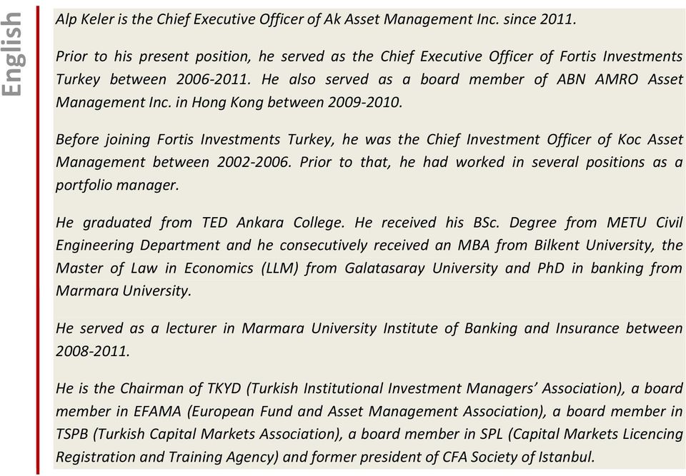 Before joining Fortis Investments Turkey, he was the Chief Investment Officer of Koc Asset Management between 2002-2006. Prior to that, he had worked in several positions as a portfolio manager.