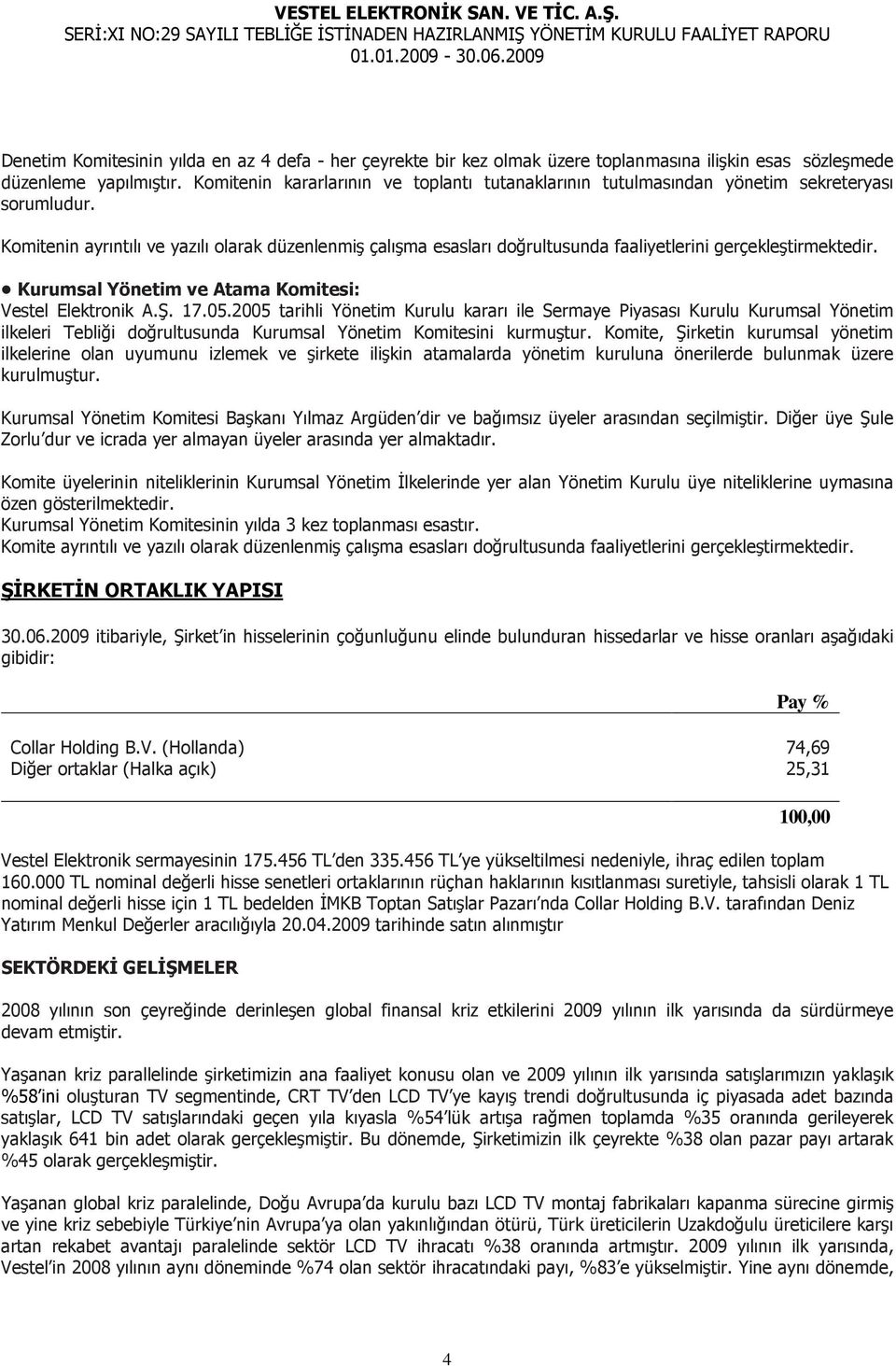 Komitenin ayrıntılı ve yazılı olarak düzenlenmiş çalışma esasları doğrultusunda faaliyetlerini gerçekleştirmektedir. Kurumsal Yönetim ve Atama Komitesi: Vestel Elektronik A.Ş. 17.05.