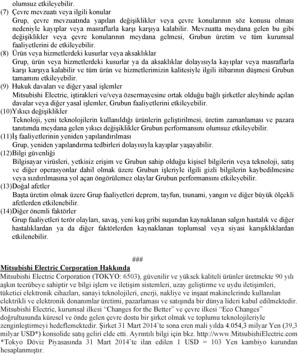 Mevzuatta meydana gelen bu gibi değişiklikler veya çevre konularının meydana gelmesi, Grubun üretim ve tüm kurumsal faaliyetlerini de etkileyebilir.