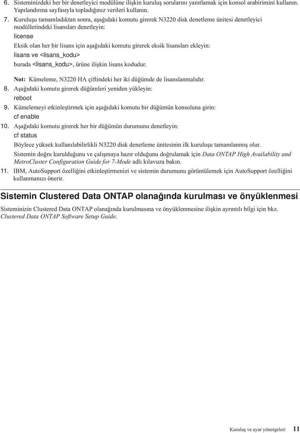 eksik lisansları ekleyin: lisans ve <lisans_kodu> burada <lisans_kodu>, ürüne ilişkin lisans kodudur. Not: Kümeleme, N3220 HA çiftindeki her iki düğümde de lisanslanmalıdır. 8.