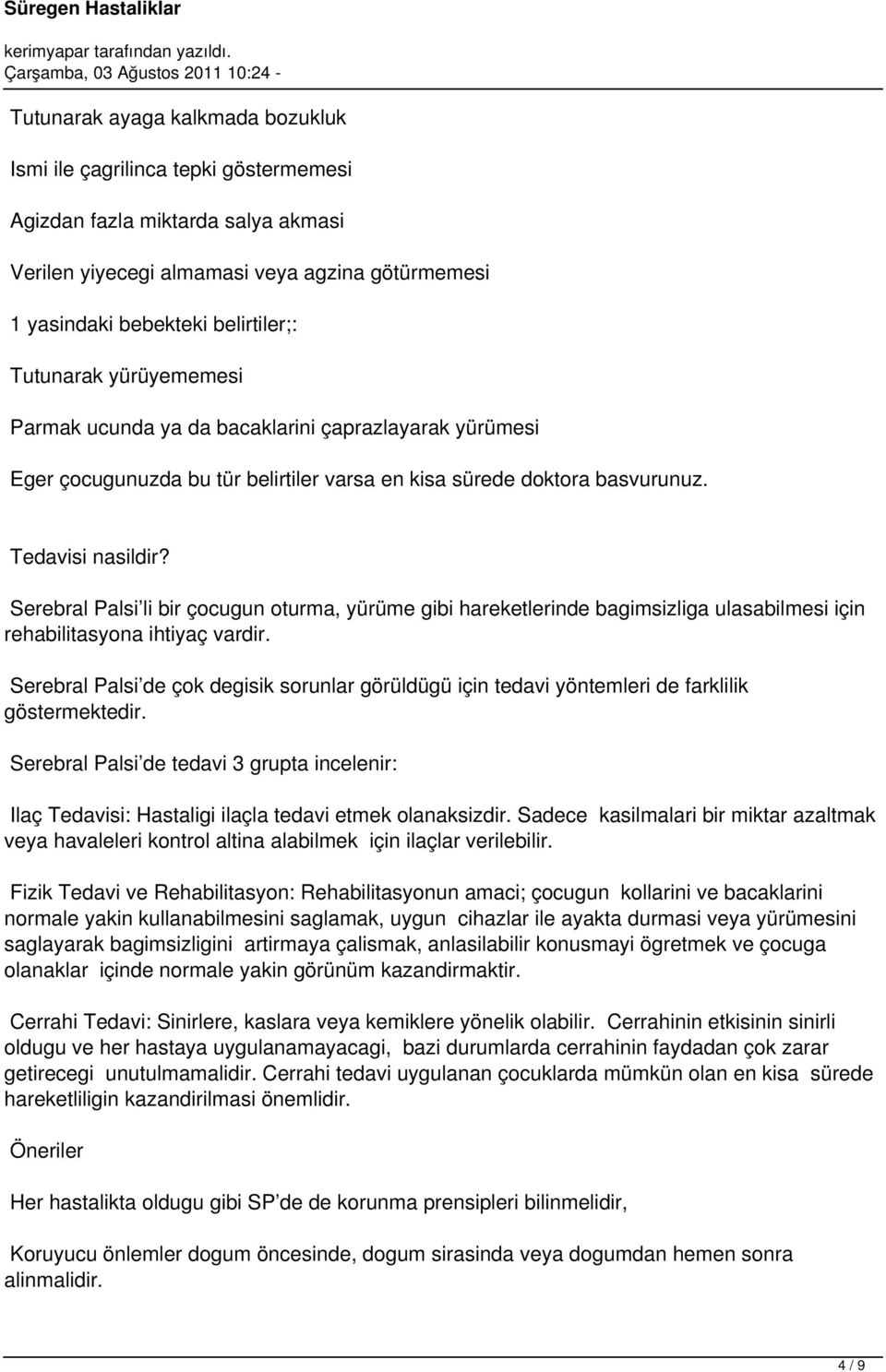 Serebral Palsi li bir çocugun oturma, yürüme gibi hareketlerinde bagimsizliga ulasabilmesi için rehabilitasyona ihtiyaç vardir.