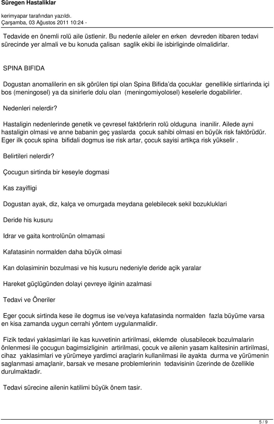 Hastaligin nedenlerinde genetik ve çevresel faktörlerin rolü olduguna inanilir. Ailede ayni hastaligin olmasi ve anne babanin geç yaslarda çocuk sahibi olmasi en büyük risk faktörüdür.