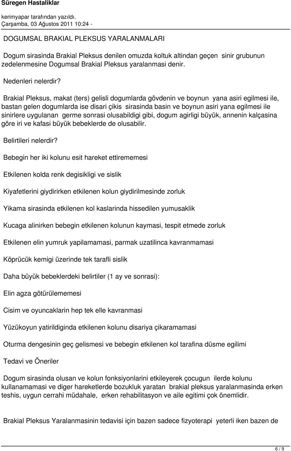 uygulanan germe sonrasi olusabildigi gibi, dogum agirligi büyük, annenin kalçasina göre iri ve kafasi büyük bebeklerde de olusabilir.