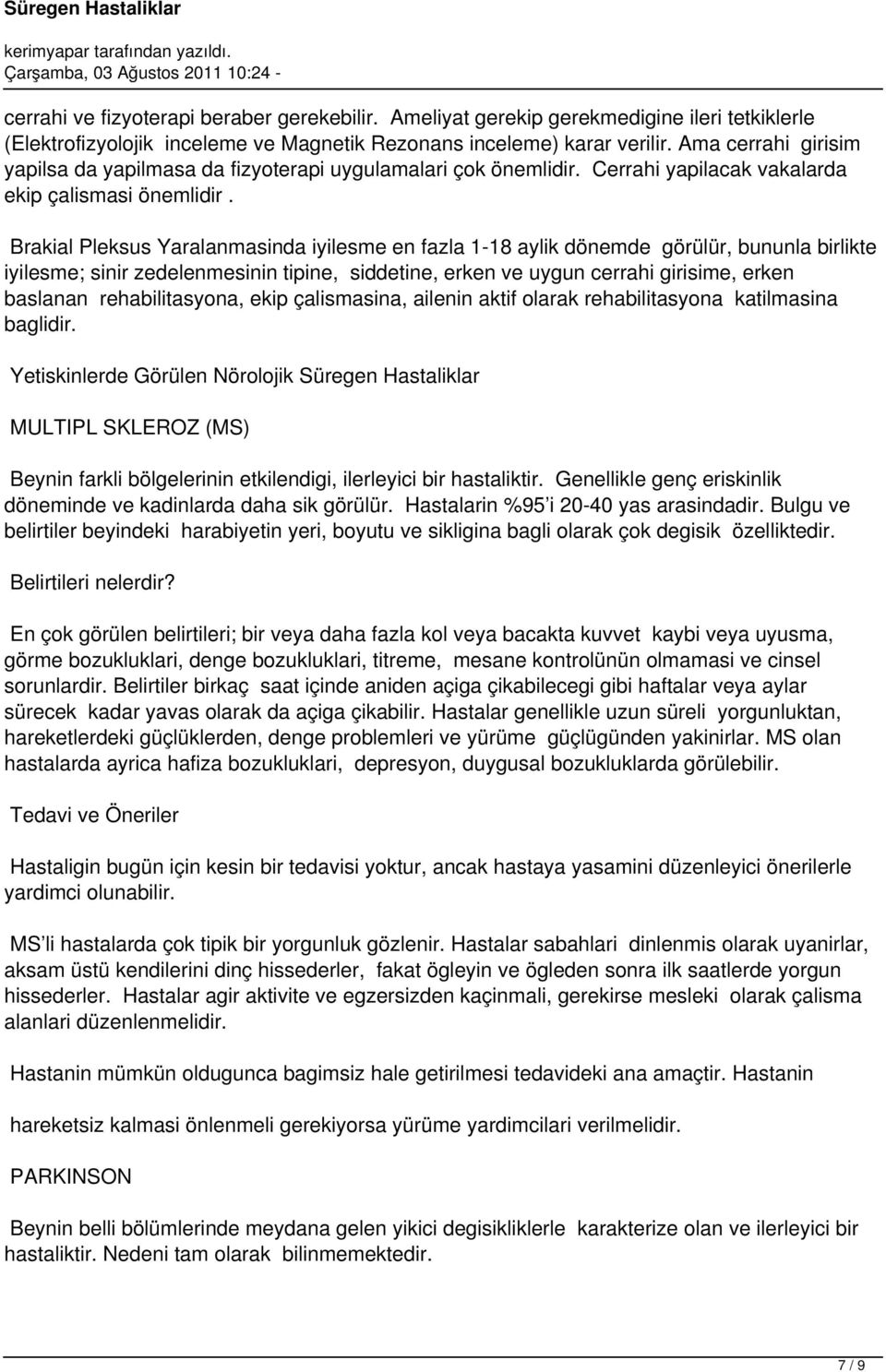 Brakial Pleksus Yaralanmasinda iyilesme en fazla 1-18 aylik dönemde görülür, bununla birlikte iyilesme; sinir zedelenmesinin tipine, siddetine, erken ve uygun cerrahi girisime, erken baslanan