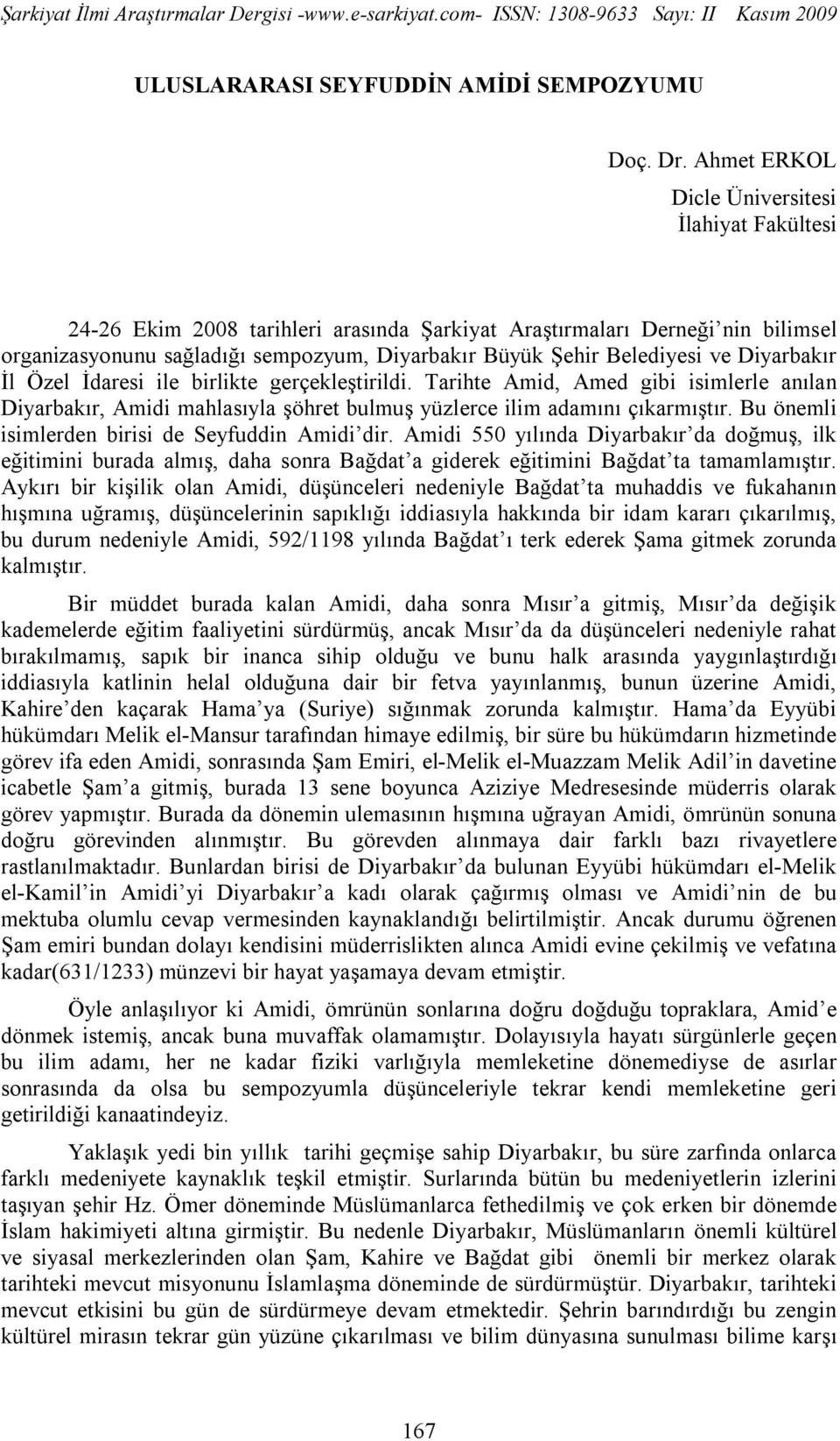 ve Diyarbakır İl Özel İdaresi ile birlikte gerçekleştirildi. Tarihte Amid, Amed gibi isimlerle anılan Diyarbakır, Amidi mahlasıyla şöhret bulmuş yüzlerce ilim adamını çıkarmıştır.