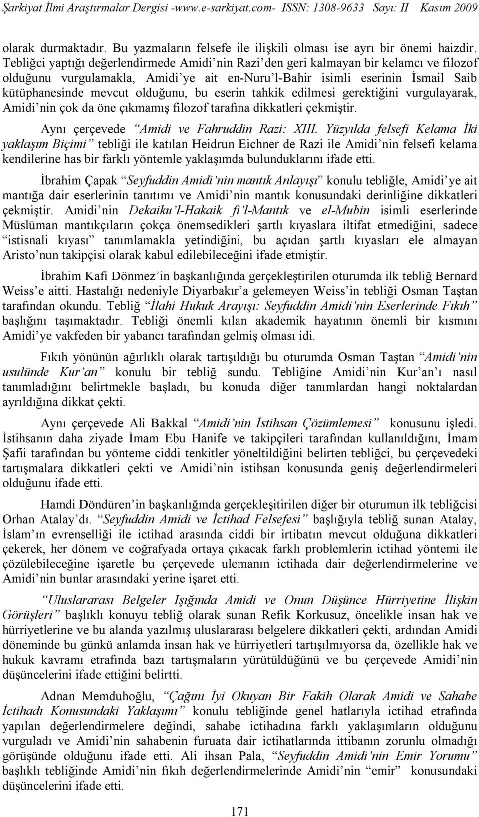 olduğunu, bu eserin tahkik edilmesi gerektiğini vurgulayarak, Amidi nin çok da öne çıkmamış filozof tarafına dikkatleri çekmiştir. Aynı çerçevede Amidi ve Fahruddin Razi: XIII.