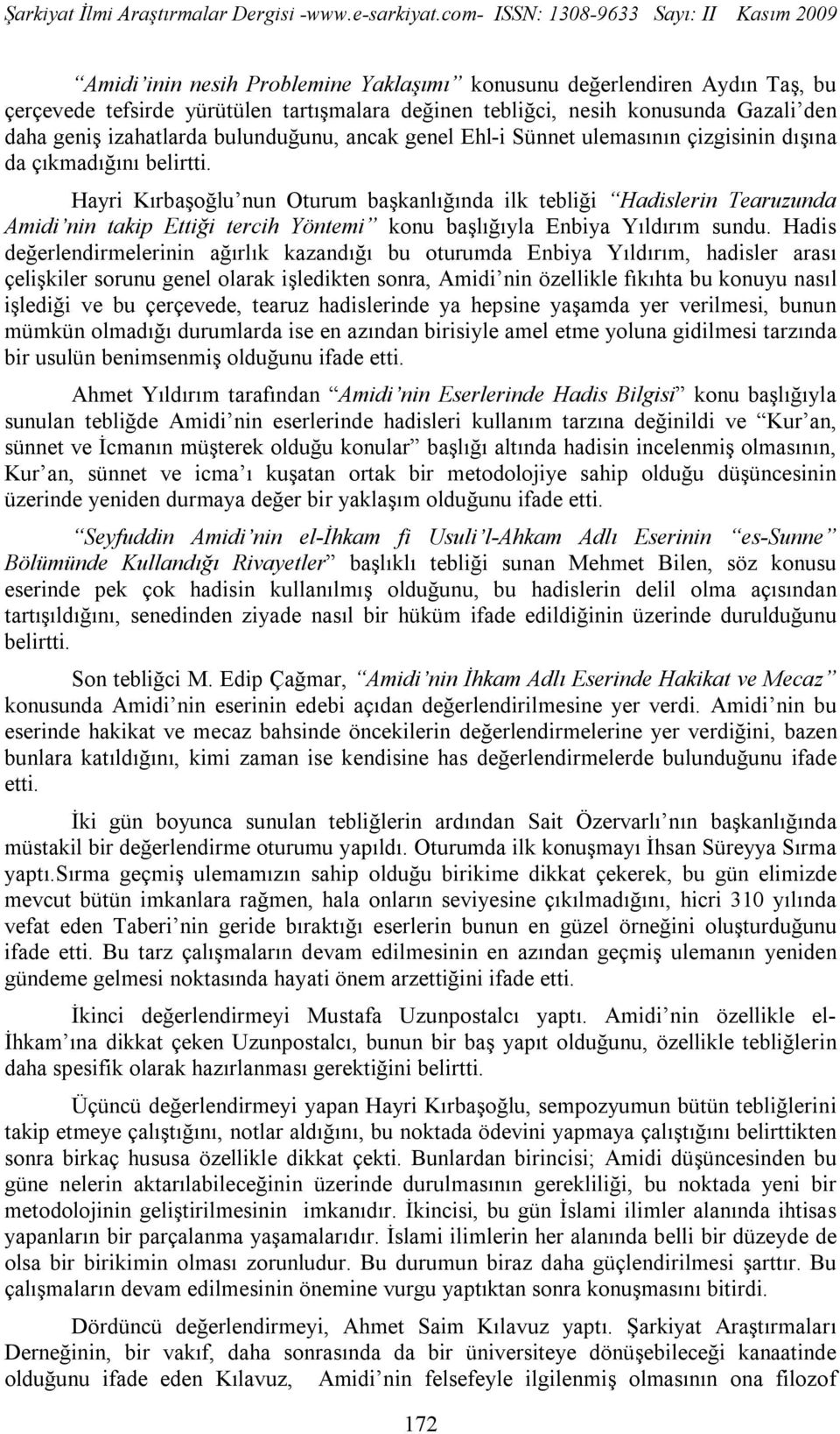 Hayri Kırbaşoğlu nun Oturum başkanlığında ilk tebliği Hadislerin Tearuzunda Amidi nin takip Ettiği tercih Yöntemi konu başlığıyla Enbiya Yıldırım sundu.