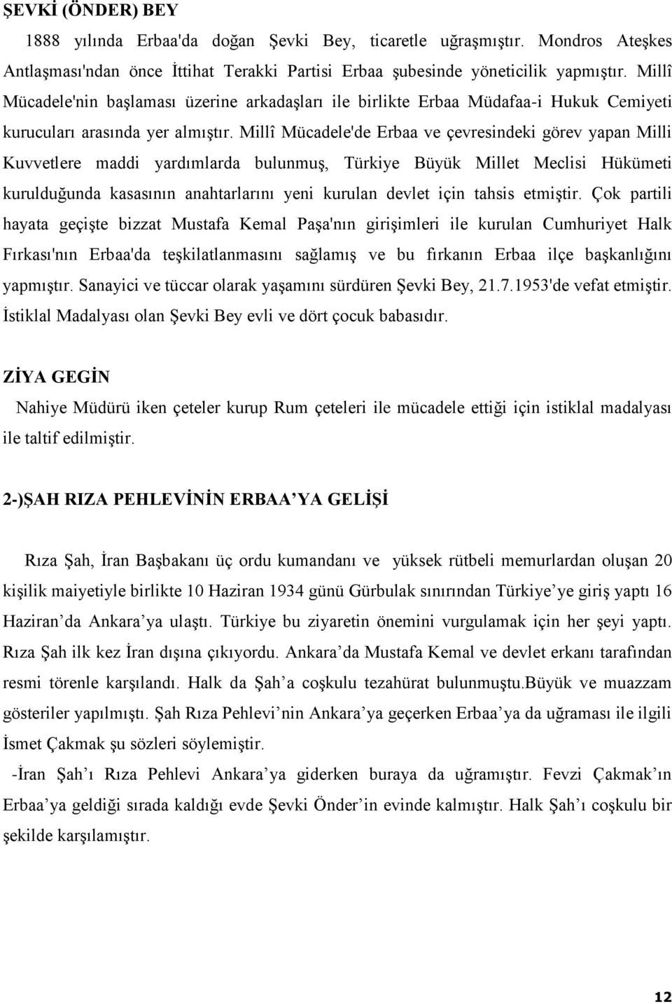 Millî Mücadele'de Erbaa ve çevresindeki görev yapan Milli Kuvvetlere maddi yardımlarda bulunmuş, Türkiye Büyük Millet Meclisi Hükümeti kurulduğunda kasasının anahtarlarını yeni kurulan devlet için