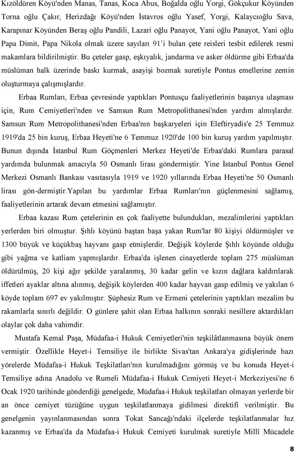 Bu çeteler gasp, eşkıyalık, jandarma ve asker öldürme gibi Erbaa'da müslüman halk üzerinde baskı kurmak, asayişi bozmak suretiyle Pontus emellerine zemin oluşturmaya çalışmışlardır.