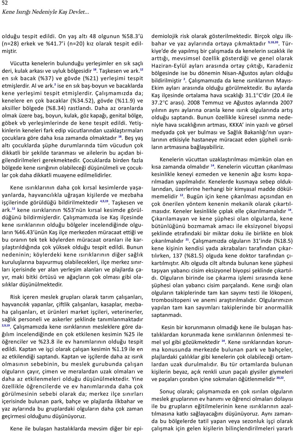 ise en sık baş-boyun ve bacaklarda kene yerleşimi tespit etmişlerdir. Çalışmamızda da; kenelere en çok bacaklar (%.), gövde (%.9) ve aksiller bölgede (%8.) rastlandı.