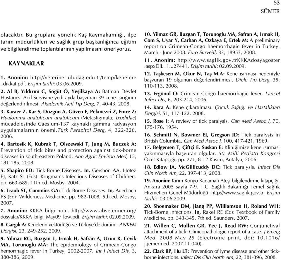 . Al B, Ymldmrmm C, Söğüt Ö, Yeşilkaya A: Batman Devlet Hastanesi Acil Servisine yedi ayda başvuran 9 kene TsTrTğTnTn değerlendirilmesi. Akademik Acil TTp Derg, 7, 0-, 008.