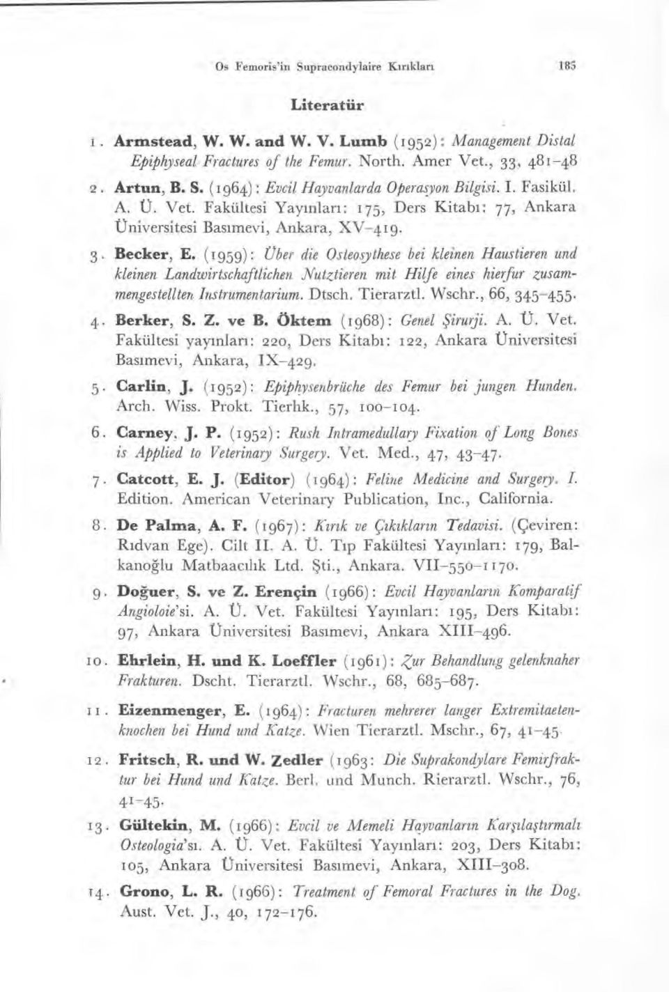 (1959): Über die Osteosythese bei kleinen Haustieren und kleinen Landwirtschaftlichen Nutztieren mit Hilfe eines hierfur zusammengestellten Instrumentarium. Dtsch. Tierarztl. Wschr., 66, 345-455. 4.