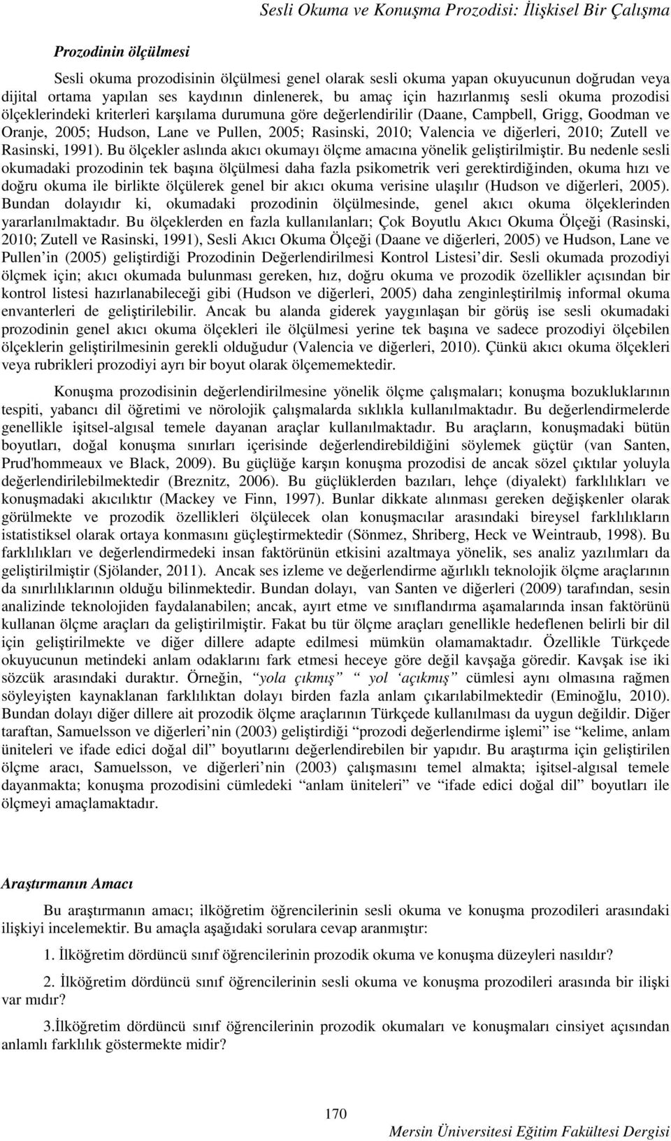 Pullen, 2005; Rasinski, 2010; Valencia ve diğerleri, 2010; Zutell ve Rasinski, 1991). Bu ölçekler aslında akıcı okumayı ölçme amacına yönelik geliştirilmiştir.