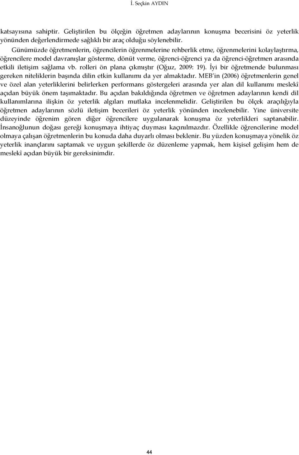 etkili iletişim sağlama vb. rolleri ön plana çıkmıştır (Oğuz, 2009: 19). İyi bir öğretmende bulunması gereken niteliklerin başında dilin etkin kullanımı da yer almaktadır.