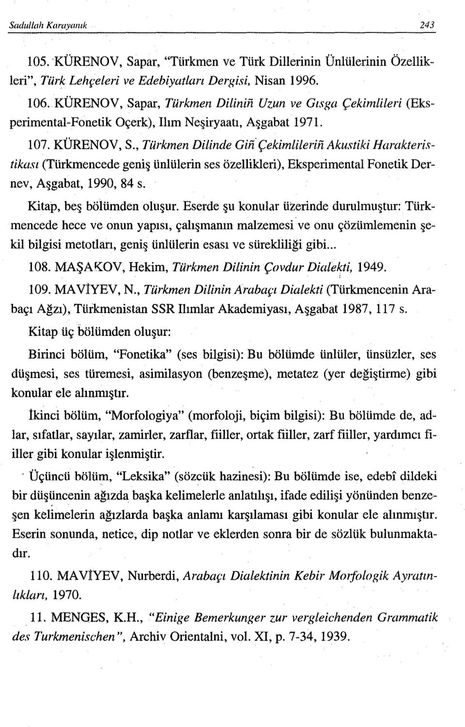 , Türkmen Dilinde Gin'Çekimlilerin Akustiki Harakteristikası (Türkmencede geniş ünlülerin ses özellikleri), Eksperimental Fonetik Dernev, Aşgabat, 1990,84 s. Kitap, beş bölümden oluşur.