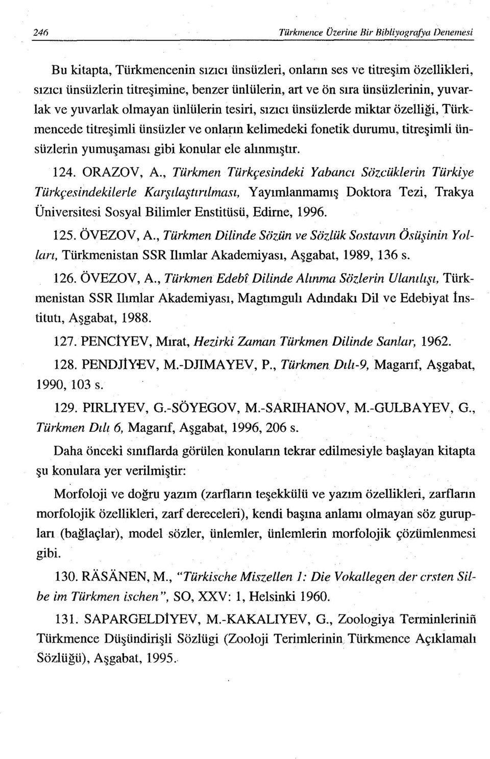 olmayan ünlülerin tesiri, sızıcı ünsüzlerde miktar özelliği, Türkmencede titreşimli ünsüzler ve onların kelimedeki fonetik durumu, titreşimli ünsüzlerin yumuşaması gibi konular ele alınmıştır. 124.