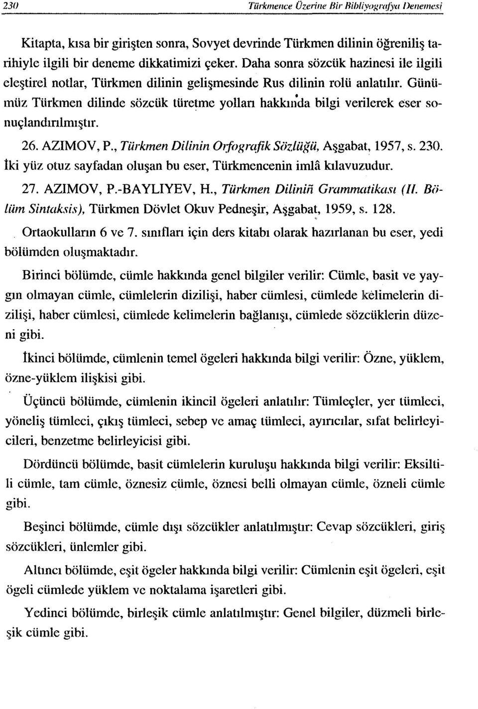 Günümüz Tiirkmen dilinde sözcük türetme yollan hakkıı{da bilgi verilerek eser sonuçlandınlmıştır. 26. AZIMOV, P., Türkmen Dilinin 01i()grc~fik Sözlüğü, Aşgabat, 1957, s. 230.