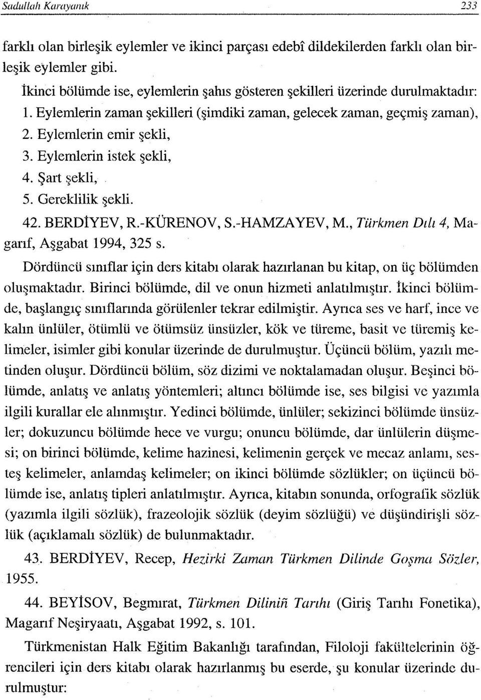 Eylemlerin istek şekli, 4. Şart şekli, 5. Gereldilik şekli. 42. BERDİYEV, R.-KÜRENOV, S.-HAMZA YEV, M., Türkmen Dıli 4, Magarıf, Aşgabat 1994, 325 s.