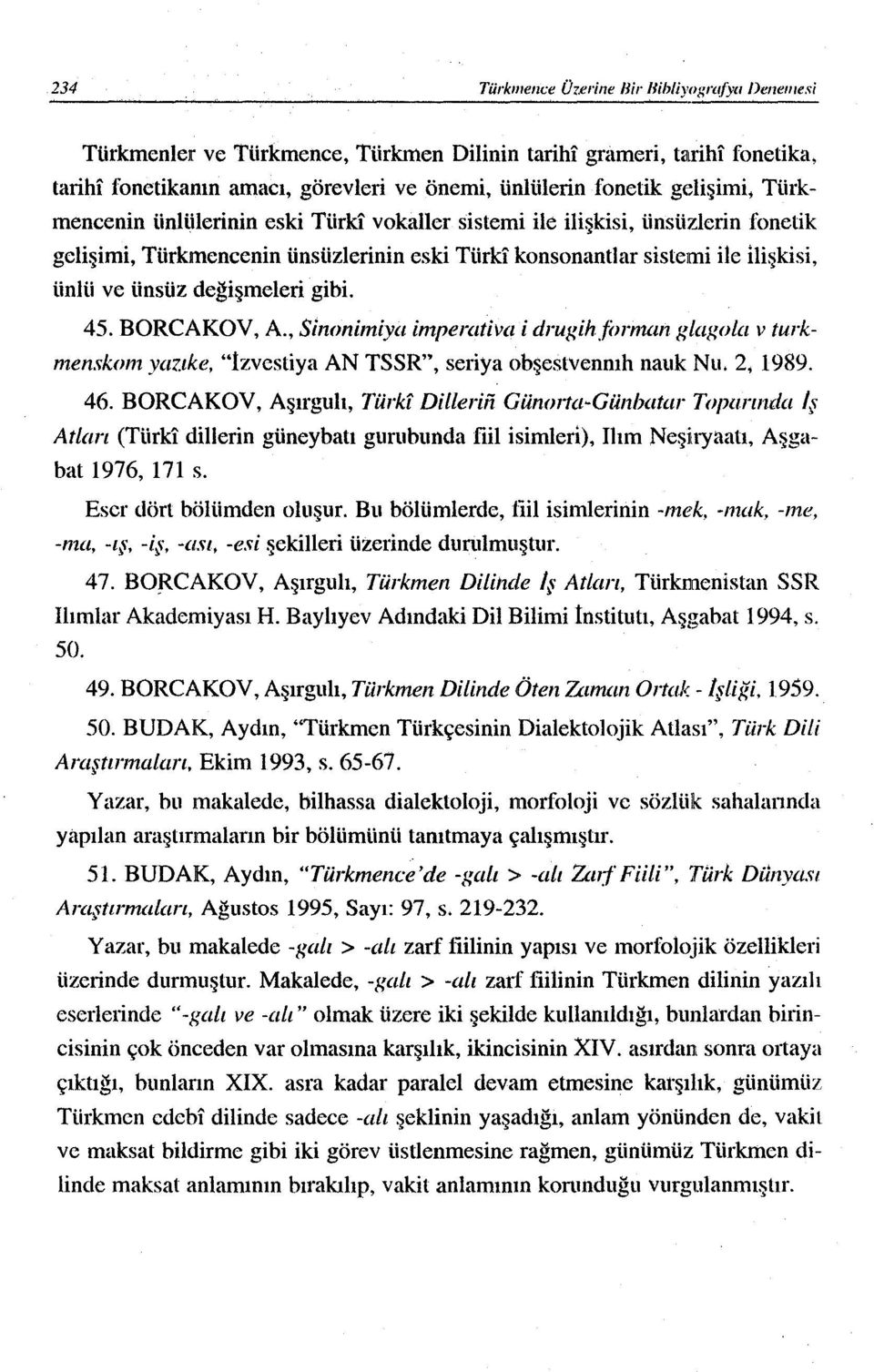 değişmeleri gibi. 45. BORCAKOV, A., Sinonimiya imperativa i drugih.f()rnum glagola v turkmenskom yaz/ke, "1zvestiya AN TSSR", seriya obşestvcnnıh nauk Nu. 2, 1989. 46.