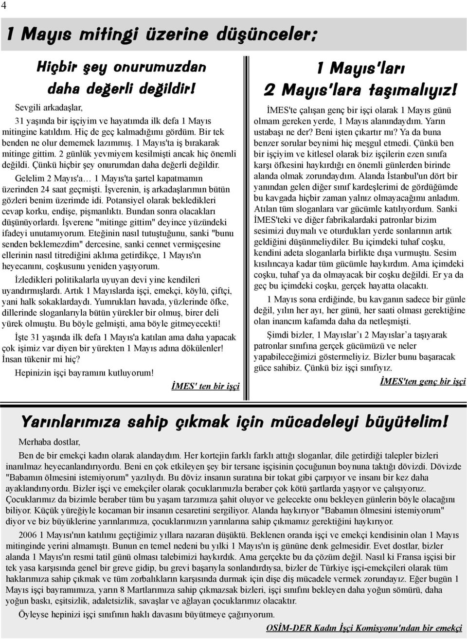 Çünkü hiçbir þey onurumdan daha deðerli deðildir. Gelelim 2 Mayýs'a 1 Mayýs'ta þartel kapatmamýn üzerinden 24 saat geçmiþti. Ýþverenin, iþ arkadaþlarýmýn bütün gözleri benim üzerimde idi.