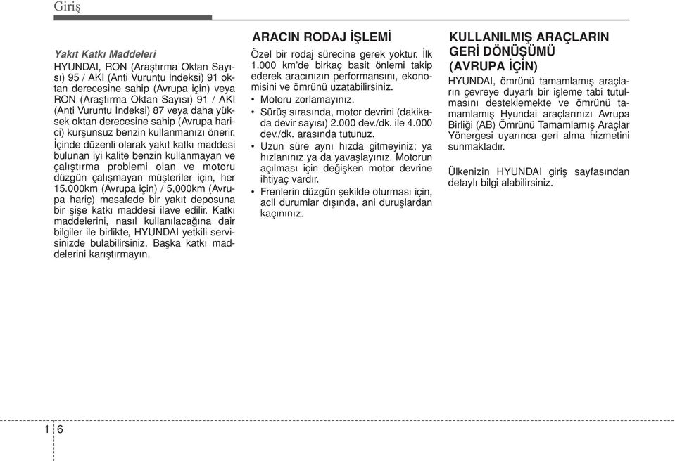 İçinde düzenli olarak yakıt katkı maddesi bulunan iyi kalite benzin kullanmayan ve çalıştırma problemi olan ve motoru düzgün çalışmayan müşteriler için, her 15.