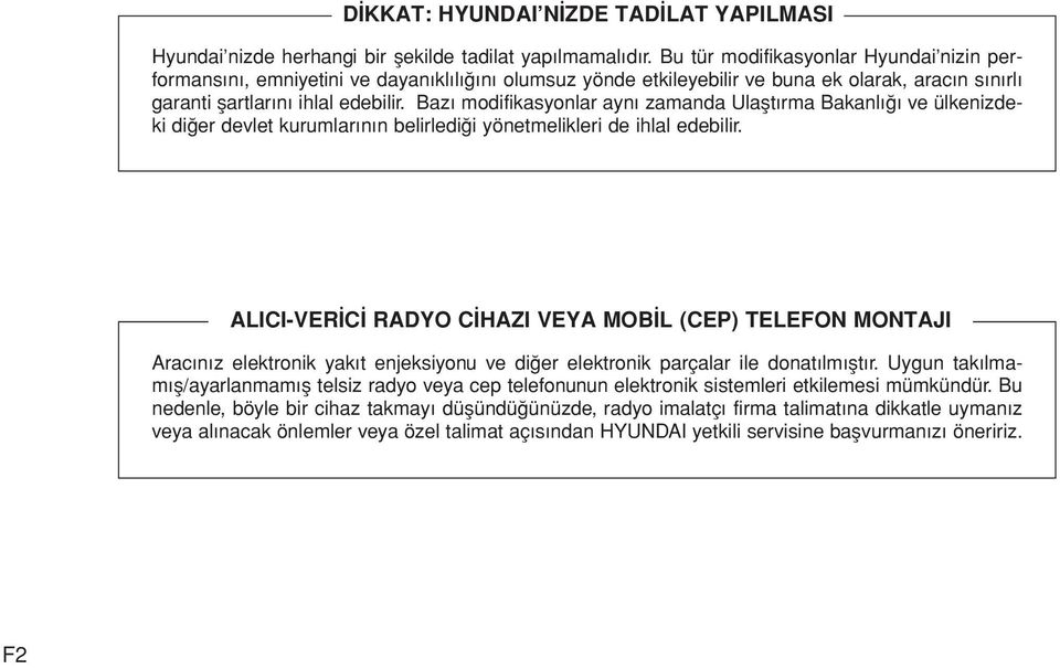 Bazı modifikasyonlar aynı zamanda Ulaştırma Bakanlığı ve ülkenizdeki diğer devlet kurumlarının belirlediği yönetmelikleri de ihlal edebilir.