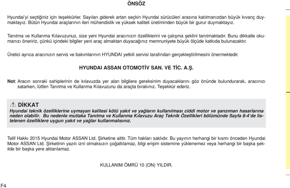 Tanıtma ve Kullanma Kılavuzunuz, size yeni Hyundai aracınızın özelliklerini ve çalışma şeklini tanıtmaktadır.