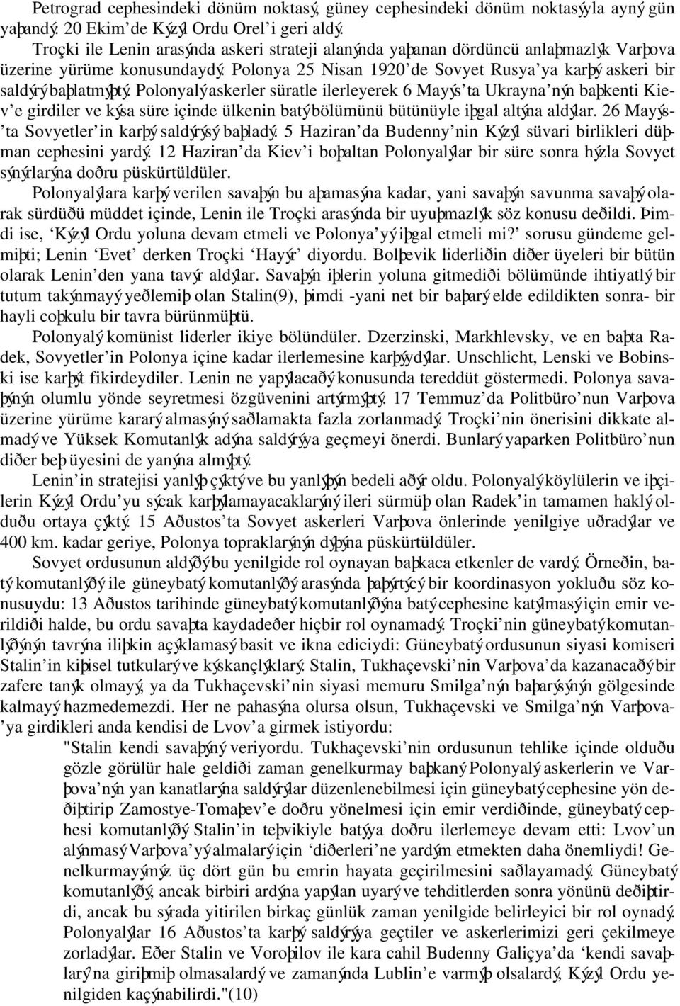 Polonyalý askerler süratle ilerleyerek 6 Mayýs ta Ukrayna nýn baþkenti Kiev e girdiler ve kýsa süre içinde ülkenin batý bölümünü bütünüyle iþgal altýna aldýlar.