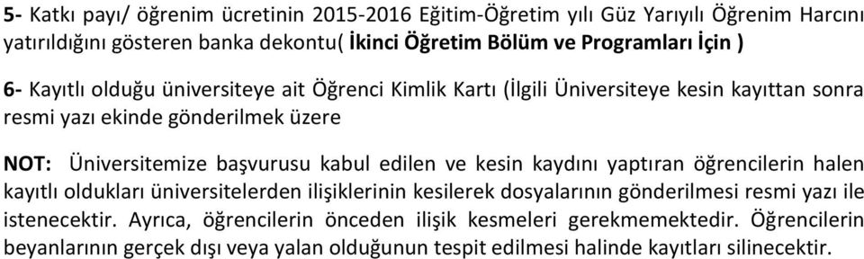 başvurusu kabul edilen ve kesin kaydını yaptıran öğrencilerin halen kayıtlı oldukları üniversitelerden ilişiklerinin kesilerek dosyalarının gönderilmesi resmi yazı ile