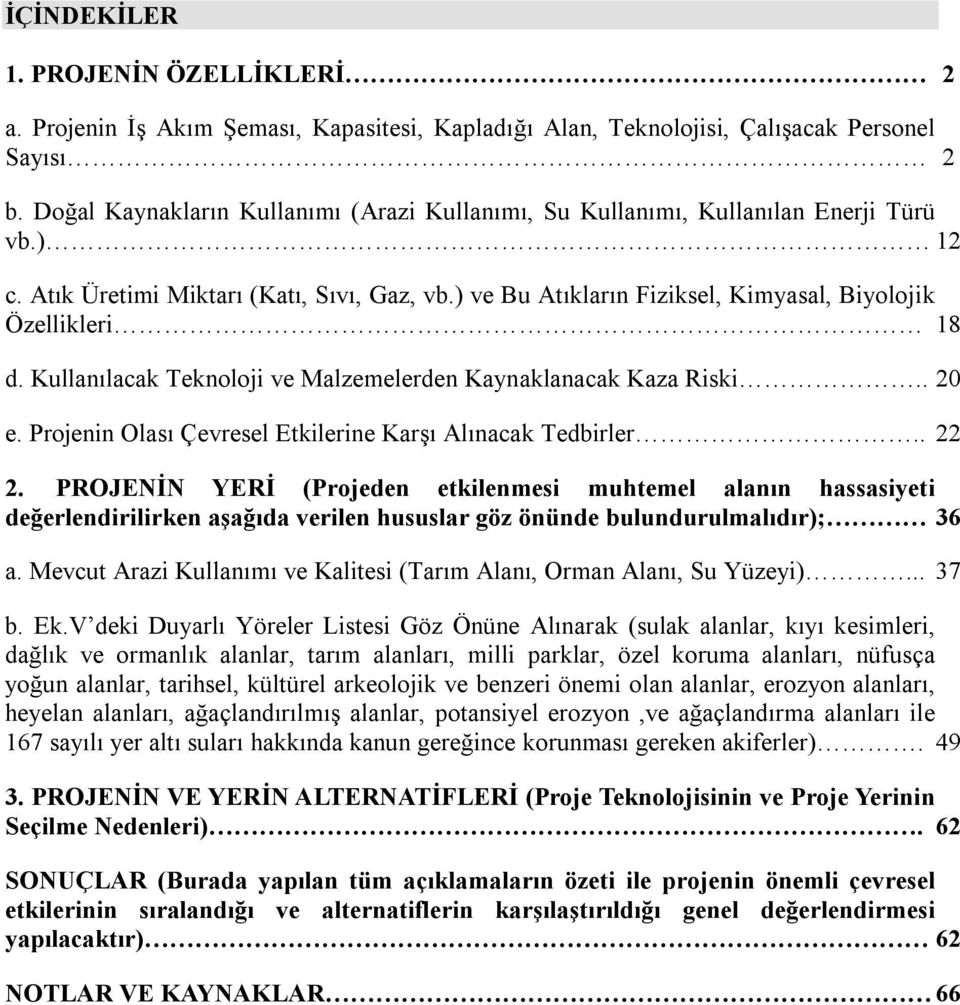 ) ve Bu Atıkların Fiziksel, Kimyasal, Biyolojik Özellikleri 18 d. Kullanılacak Teknoloji ve Malzemelerden Kaynaklanacak Kaza Riski.. 20 e. Projenin Olası Çevresel Etkilerine Karşı Alınacak Tedbirler.