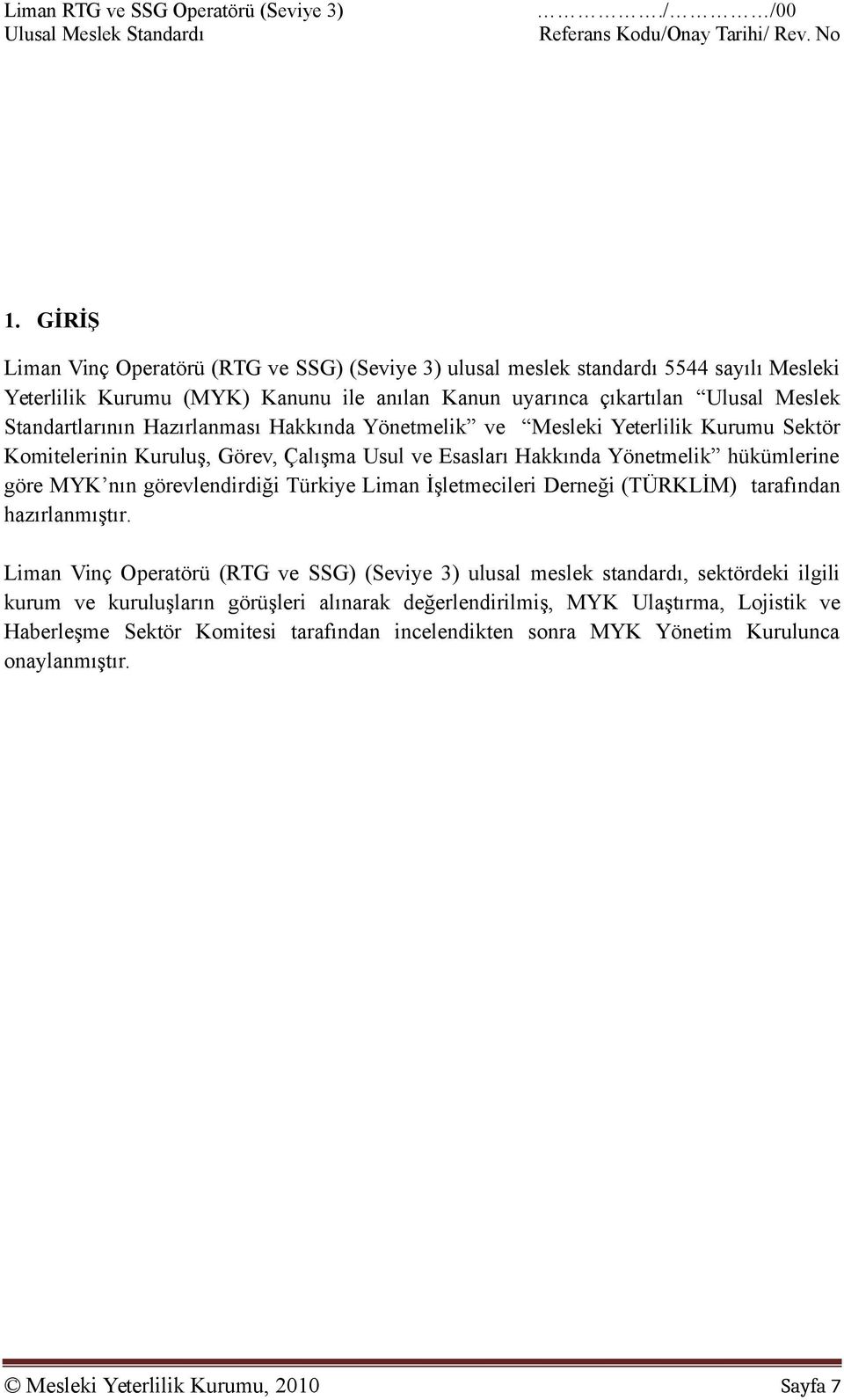 Hazırlanması Hakkında Yönetmelik ve Mesleki Yeterlilik Kurumu Sektör Komitelerinin Kuruluş, Görev, Çalışma Usul ve Esasları Hakkında Yönetmelik hükümlerine göre MYK nın görevlendirdiği Türkiye Liman