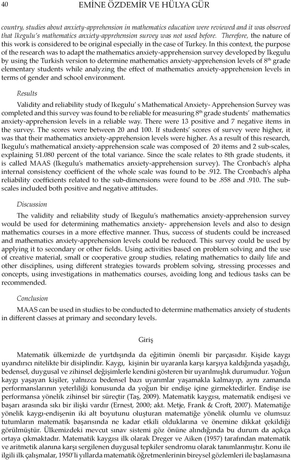 In this context, the purpose of the research was to adapt the mathematics anxiety-apprehension survey developed by Ikegulu by using the Turkish version to determine mathematics anxiety-apprehension