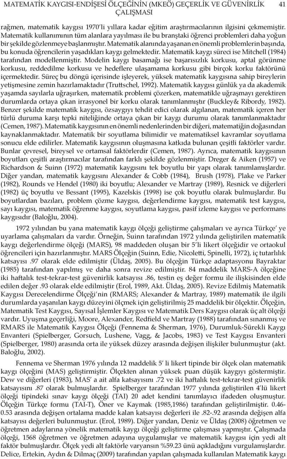 Matematik alanında yaşanan en önemli problemlerin başında, bu konuda öğrencilerin yaşadıkları kaygı gelmektedir. Matematik kaygı süreci ise Mitchell (1984) tarafından modellenmiştir.