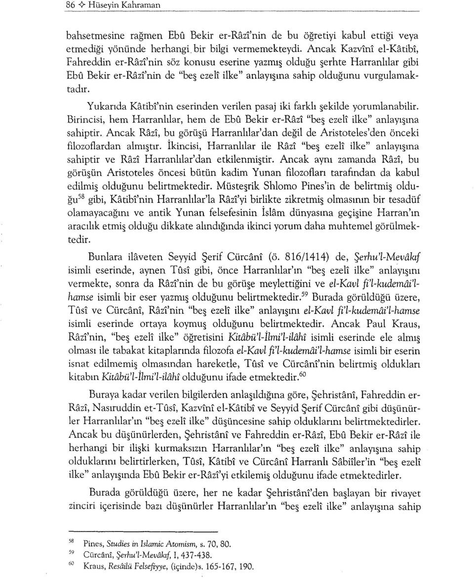 Yukanda Katibi'nin eserinden verilen pasaj iki farklı ekilde yorumlanabilir. Birincisi, hem Harranlılar, hem de Ebu Bekir er-razi "be ezell ilke" anlayı ına sahiptir.