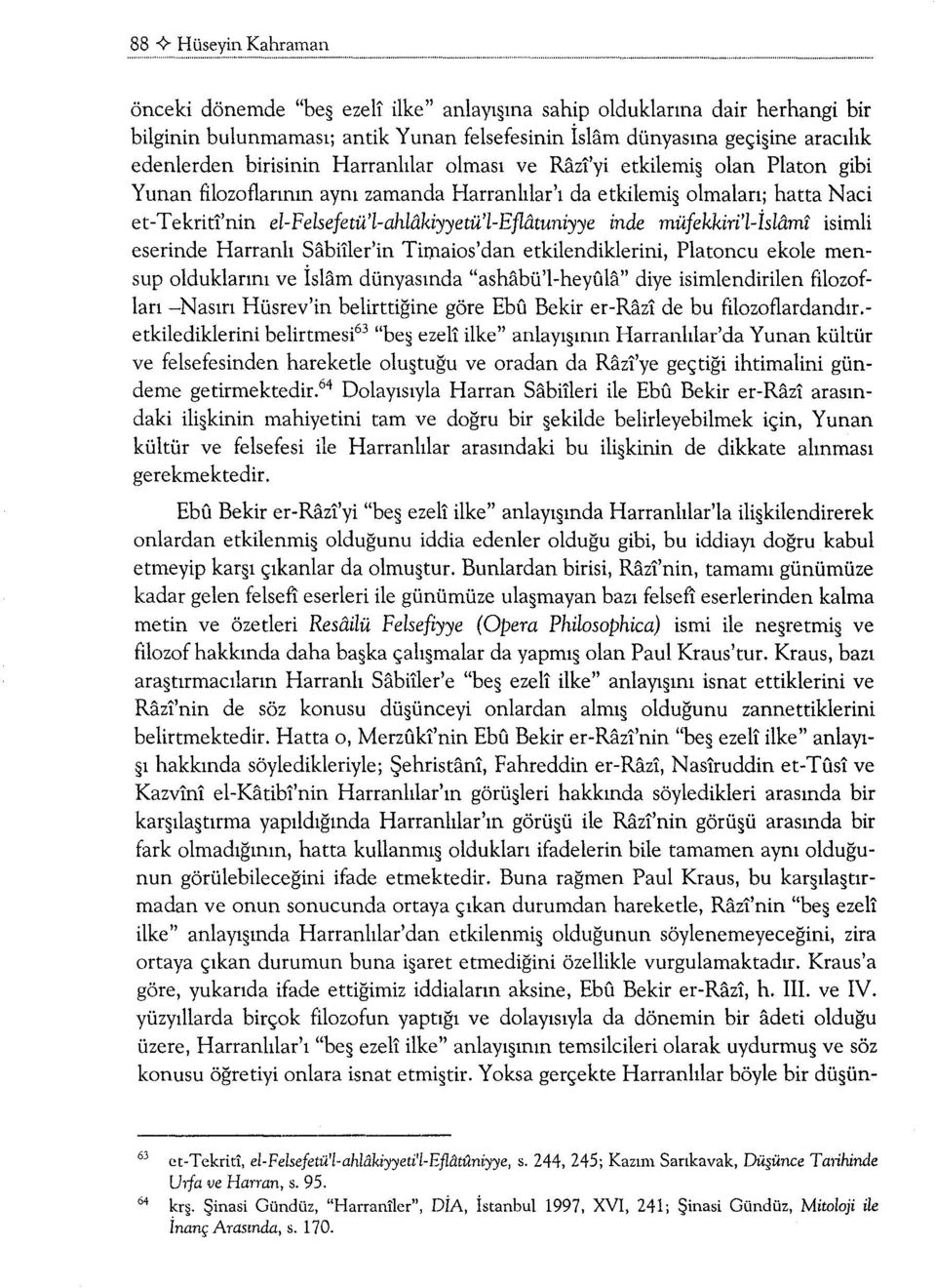 Harranlılar olması ve Razi'yi etkilemi olan Platon gibi Yunan filozoflarının aynı zamanda Harranlılar'ı da etkilemi olmaları; hatta Naci et-t ekriti'nin e!