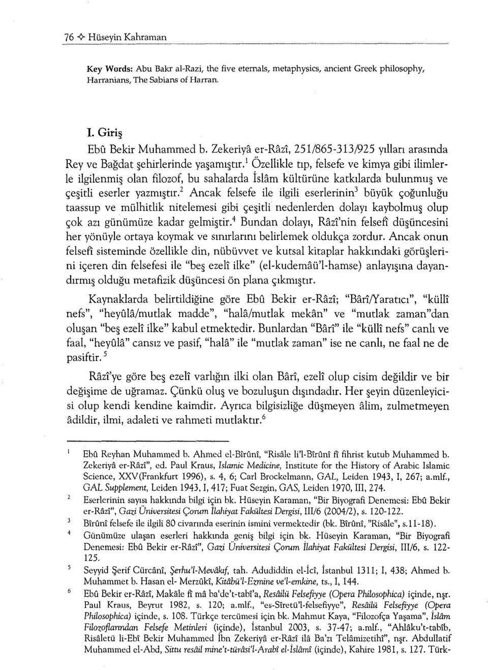 1 Özellikle tıp, felsefe ve kimya gibi ilimlerle ilgilenmi olan filozof, bu sahalarda İslam kültürüne katkılarda bulunmu ve çe itli eserler yazmı tır.