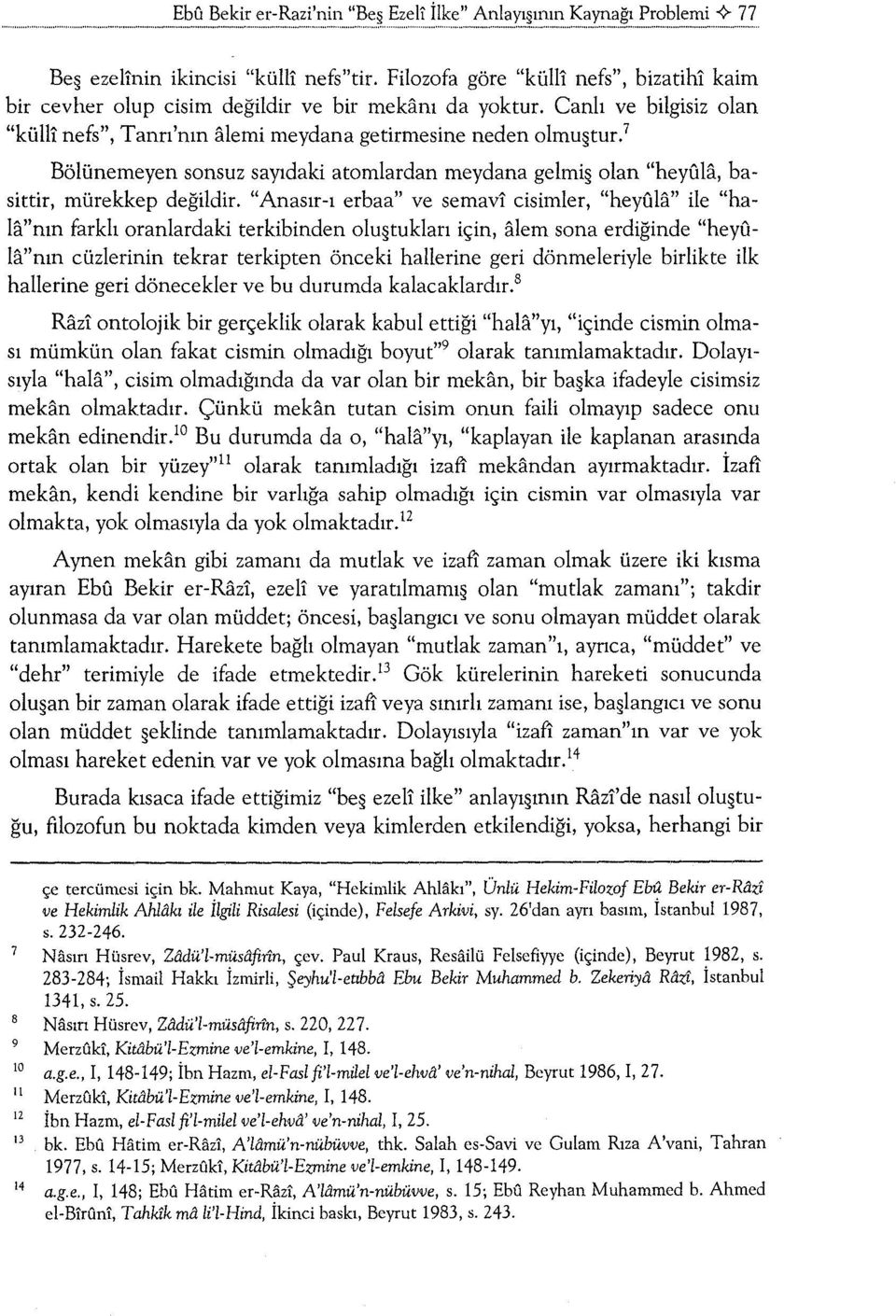 "Anasır-ı erbaa" ve semavi cisimler, "heyula" ile "hala"nın farklı oranlardaki terkibinden olu tukları için, alem sona erdiğinde "heyula"nın cüzlerinin tekrar terkipten önceki hallerine geri