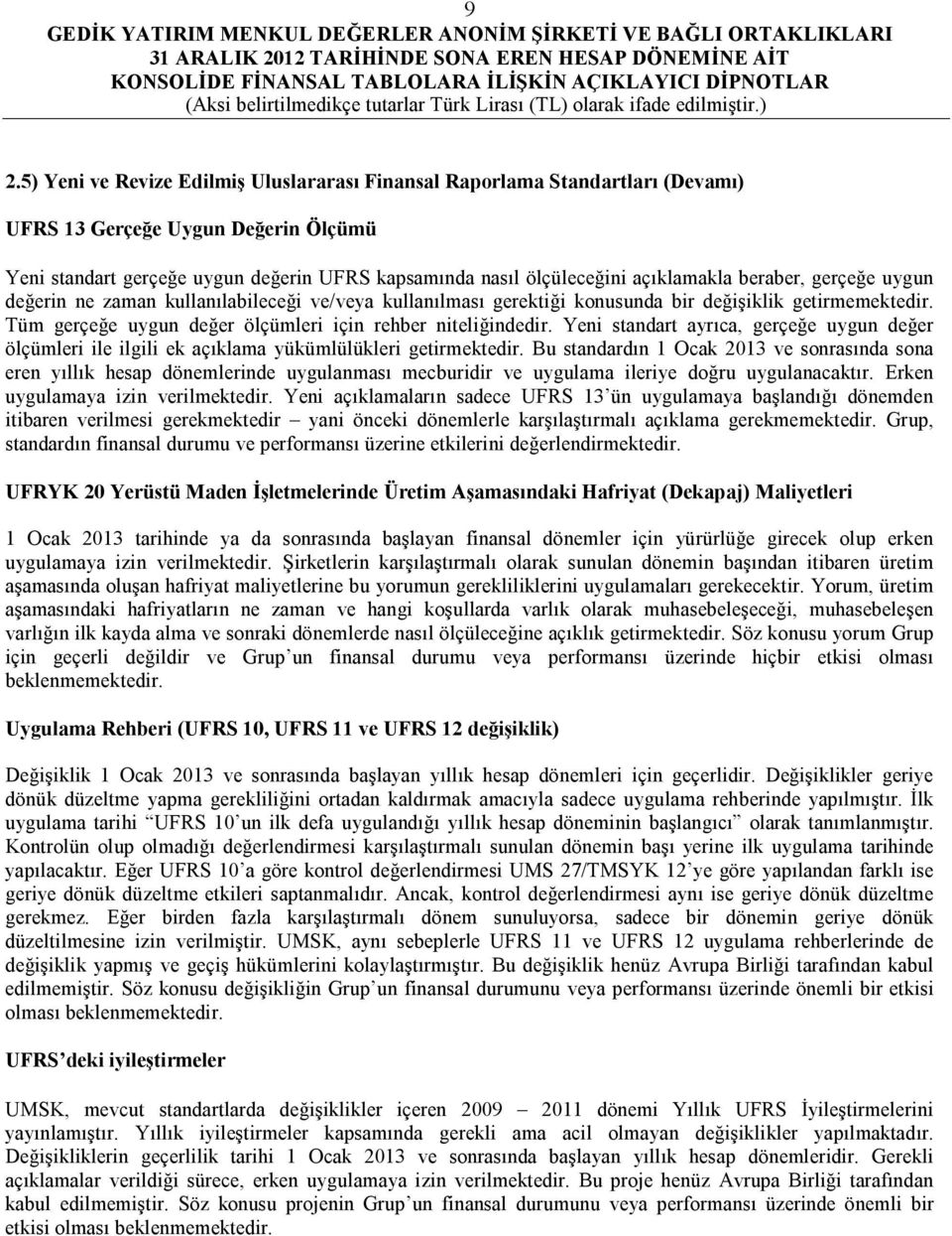 Tüm gerçeğe uygun değer ölçümleri için rehber niteliğindedir. Yeni standart ayrıca, gerçeğe uygun değer ölçümleri ile ilgili ek açıklama yükümlülükleri getirmektedir.