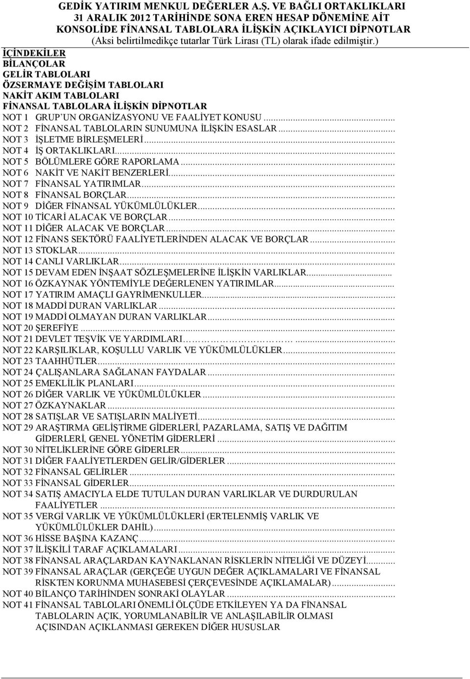 .. NOT 2 FİNANSAL TABLOLARIN SUNUMUNA İLİŞKİN ESASLAR... NOT 3 İŞLETME BİRLEŞMELERİ... NOT 4 İŞ ORTAKLIKLARI... NOT 5 BÖLÜMLERE GÖRE RAPORLAMA... NOT 6 NAKİT VE NAKİT BENZERLERİ.