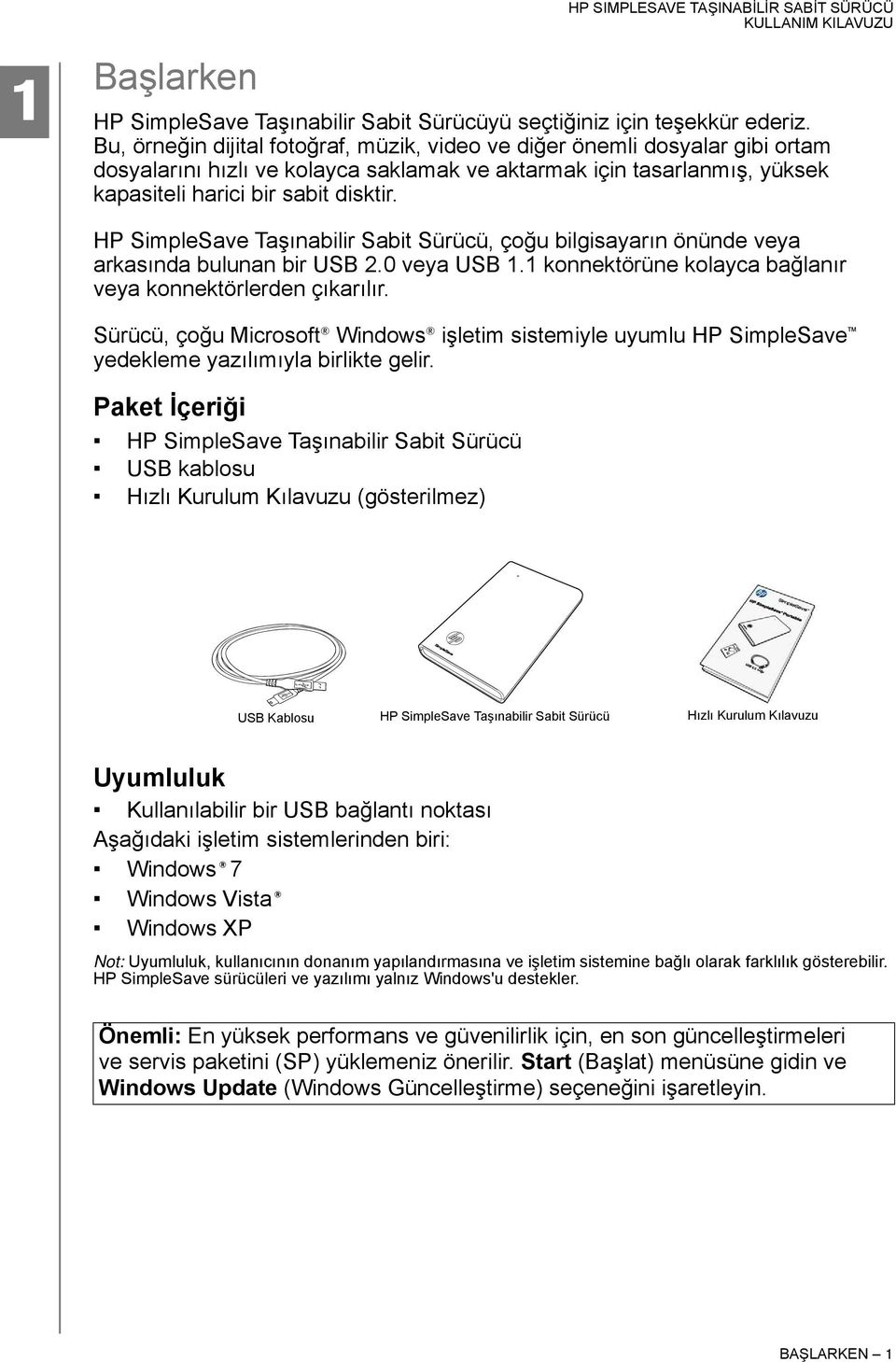 HP SimpleSave Taşınabilir Sabit Sürücü, çoğu bilgisayarın önünde veya arkasında bulunan bir USB 2.0 veya USB 1.1 konnektörüne kolayca bağlanır veya konnektörlerden çıkarılır.