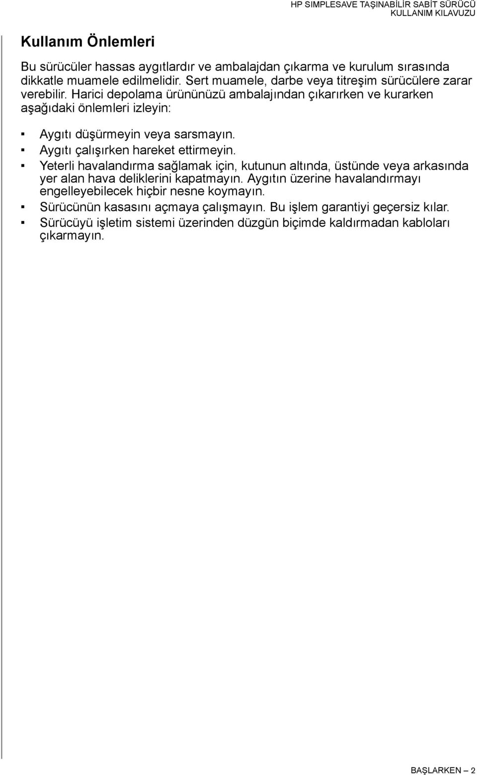 Harici depolama ürününüzü ambalajından çıkarırken ve kurarken aşağıdaki önlemleri izleyin: Aygıtı düşürmeyin veya sarsmayın. Aygıtı çalışırken hareket ettirmeyin.