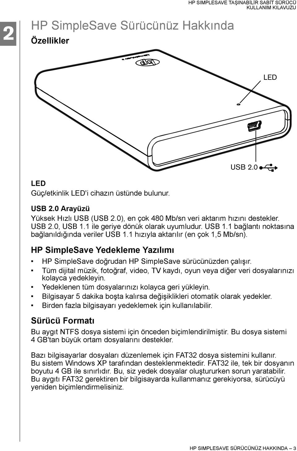 HP SimpleSave Yedekleme Yazılımı HP SimpleSave doğrudan HP SimpleSave sürücünüzden çalışır. Tüm dijital müzik, fotoğraf, video, TV kaydı, oyun veya diğer veri dosyalarınızı kolayca yedekleyin.