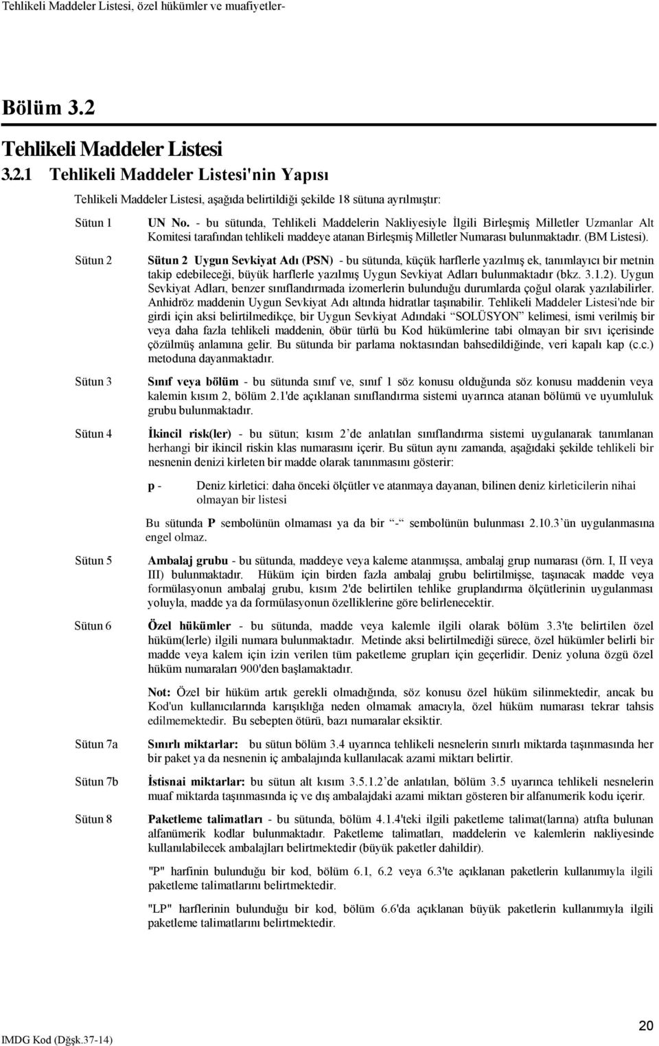 1 Tehlikeli Maddeler Listesi'nin Yapısı Tehlikeli Maddeler Listesi, aşağıda belirtildiği şekilde 18 sütuna ayrılmıştır: Sütun 1 Sütun 2 Sütun 3 Sütun 4 Sütun 5 Sütun 6 Sütun 7a Sütun 7b Sütun 8 UN No.