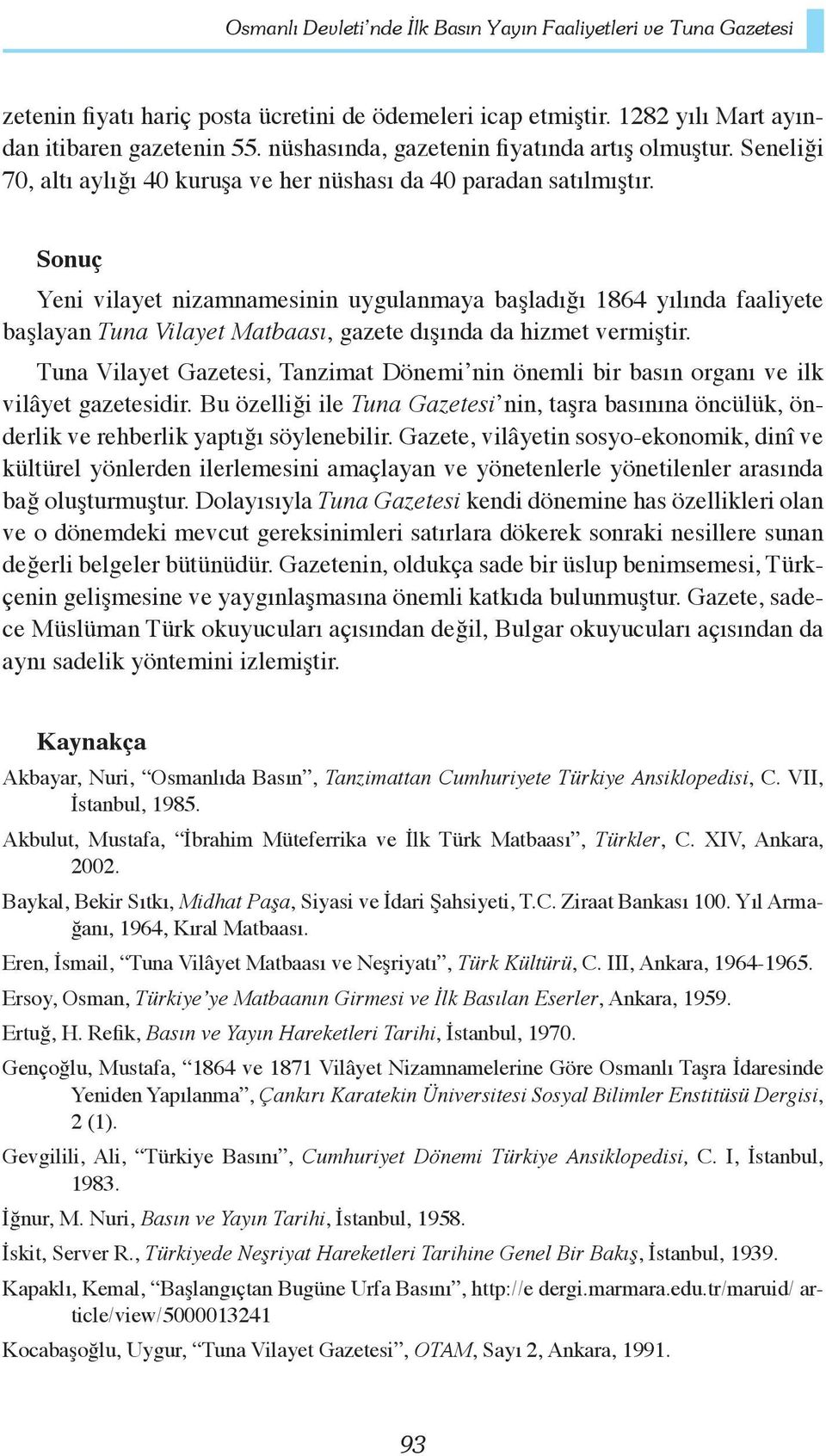 Sonuç Yeni vilayet nizamnamesinin uygulanmaya başladığı 1864 yılında faaliyete başlayan Tuna Vilayet Matbaası, gazete dışında da hizmet vermiştir.