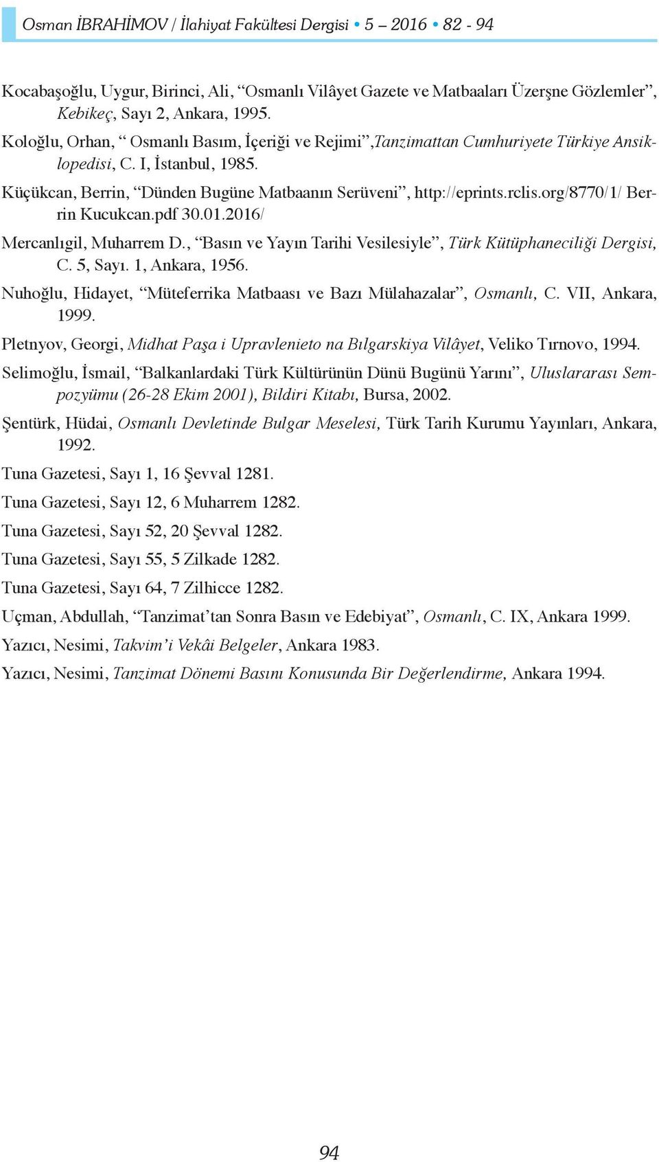 org/8770/1/ Berrin Kucukcan.pdf 30.01.2016/ Mercanlıgil, Muharrem D., Basın ve Yayın Tarihi Vesilesiyle, Türk Kütüphaneciliği Dergisi, C. 5, Sayı. 1, Ankara, 1956.