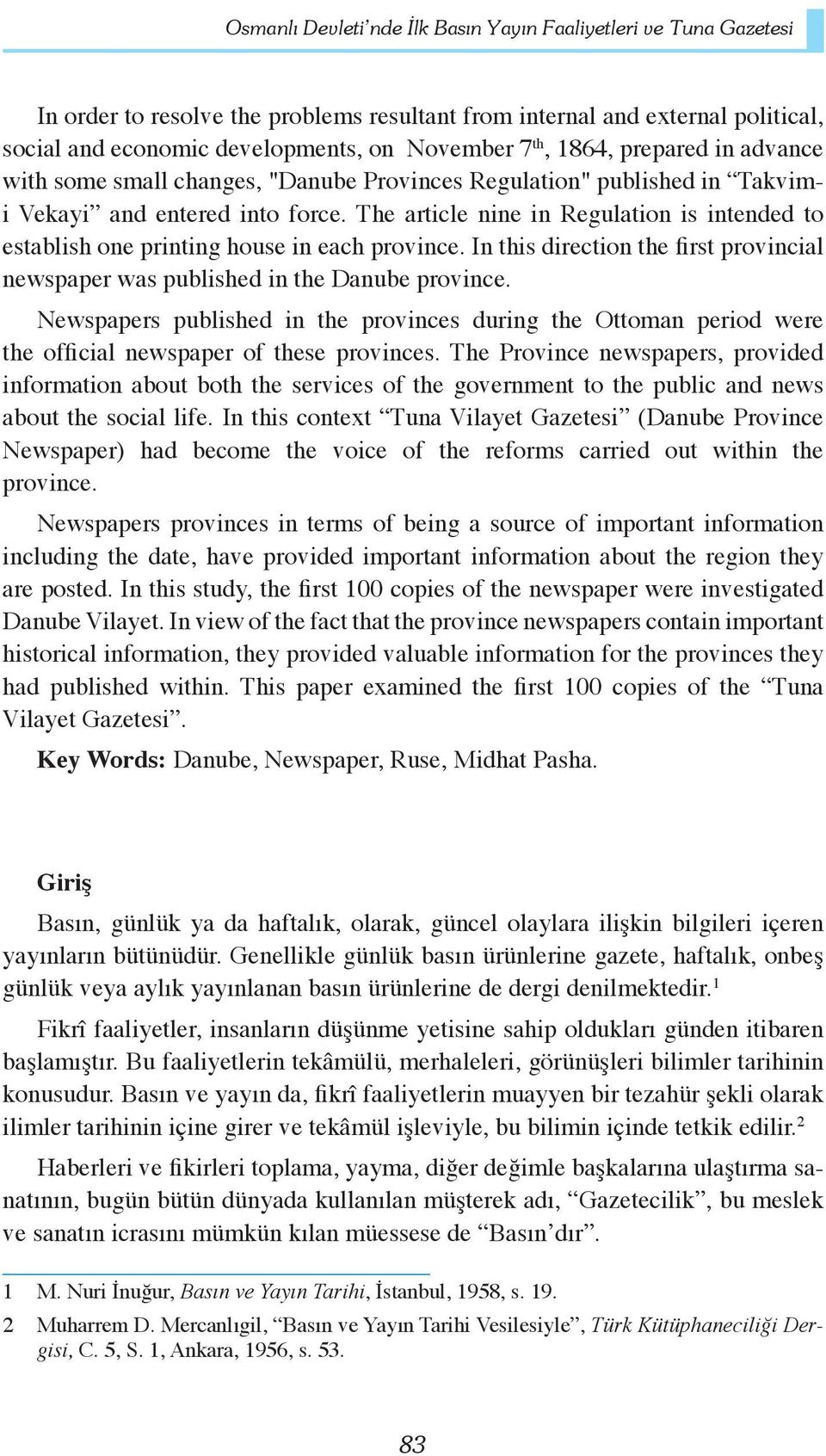 The article nine in Regulation is intended to establish one printing house in each province. In this direction the first provincial newspaper was published in the Danube province.